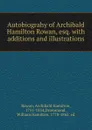 Autobiograhy of Archibald Hamilton Rowan, esq. with additions and illustrations - Archibald Hamilton Rowan