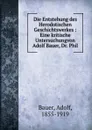 Die Entstehung des Herodotischen Geschichtswerkes : Eine kritische Untersuchungvon Adolf Bauer, Dr. Phil - Adolf Bauer