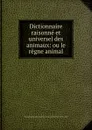 Dictionnaire raisonne et universel des animaux: ou le regne animal - François-Alexandre Aubert de la Chesnaye des Bois