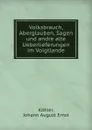 Volksbrauch, Aberglauben, Sagen und andre alte Ueberlieferungen im Voigtlande - Johann August Ernst Köhler