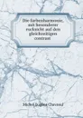 Die farbenharmonie, mit besonderer rucksicht auf den gleichzeitigen contrast . - Michel Eugène Chevreul