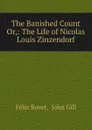 The Banished Count Or,: The Life of Nicolas Louis Zinzendorf - Félix Bovet