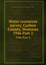 Water resources survey, Carbon County, Montana. 1946 Part 2 - Montana. State Engineer