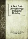 A Text Book of Physiology: Including Histology - John Gray McKendrick