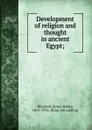 Development of religion and thought in ancient Egypt; - James Henry Breasted