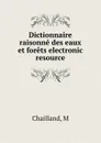 Dictionnaire raisonne des eaux et forets electronic resource - M. Chailland