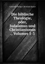 Die biblische Theologie, oder, Judaismus und Christianismus ., Volumes 1-3 - Gottlieb Philipp Christian Kaiser