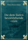 Die dem Suden bevorstehende crisis - Hinton Rowan Helper