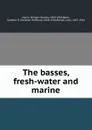 The basses, fresh-water and marine - William Charles Harris