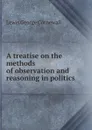 A treatise on the methods of observation and reasoning in politics - George Cornewall Lewis