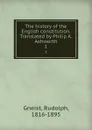 The history of the English constitution. Translated by Philip A. Ashworth. 1 - Rudolph Gneist