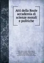 Atti della Reale accademia di scienze morali e politiche - Società reale di Napoli