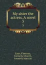 My sister the actress. A novel. 3 - Florence Lean