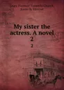 My sister the actress. A novel. 2 - Florence Lean