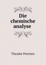 Die chemische analyse . - Theodor Petersen