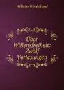 Uber Willensfreiheit: Zwolf Vorlesungen - Wilhelm Windelband