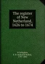 The register of New Netherland, 1626 to 1674 - Edmund Bailey O'Callaghan