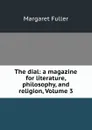The dial: a magazine for literature, philosophy, and religion, Volume 3 - Fuller Margaret