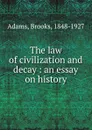 The law of civilization and decay : an essay on history - Brooks Adams