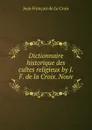 Dictionnaire historique des cultes religieux by J.F. de la Croix. Nouv . - Jean François de La Croix