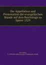 Die Appellation und Protestation der evangelischen Stande auf dem Reichstage zu Speier 1529 - Julius Ney