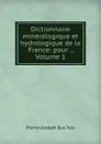 Dictionnaire mineralogique et hydrologique de la France: pour ., Volume 1 - Pierre-Joseph Buc'hoz