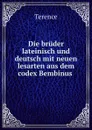 Die bruder lateinisch und deutsch mit neuen lesarten aus dem codex Bembinus . - Terence