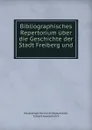 Bibliographisches Repertorium uber die Geschichte der Stadt Freiberg und . - Eduard Karl Heinrich Heydenreich