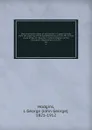 Documentary history of education in Upper Canada from the passing of the Constitutional act of 1791 to the close of Rev. Dr. Ryerson.s administration of the Education Department in 1876. 04 - John George Hodgins