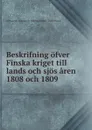 Beskrifning ofver Finska kriget till lands och sjos aren 1808 och 1809 - Aleksandr Ivanovich Mikhailovskii-Danilevskii