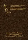 The bibliographer.s manual of English literature containing an account of rare, curious, and useful books - William Thomas Lowndes