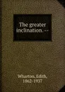 The greater inclination. -- - Edith Wharton