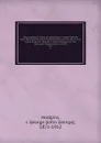 Documentary history of education in Upper Canada from the passing of the Constitutional act of 1791 to the close of Rev. Dr. Ryerson.s administration of the Education Department in 1876. 07 - John George Hodgins