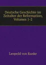 Deutsche Geschichte im Zeitalter der Reformation, Volumes 1-2 - Leopold von Ranke