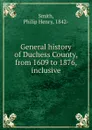 General history of Duchess County, from 1609 to 1876, inclusive - Philip Henry Smith