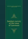 Sanitary survey of the town of Lawrence - Lemuel Shattuck