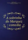 A sobrinha do Marquez : comedia - Almeida Garrett