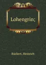 Lohengrin; - Heinrich Rückert