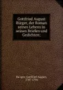 Gottfried August Burger, der Roman seines Lebens in seinen Briefen und Gedichten; - Gottfried August Bürger