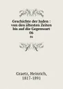 Geschichte der Juden : von den altesten Zeiten bis auf die Gegenwart. 06 - Heinrich Graetz