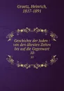 Geschichte der Juden : von den altesten Zeiten bis auf die Gegenwart. 10 - Heinrich Graetz