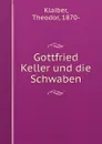 Gottfried Keller und die Schwaben - Theodor Klaiber