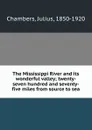 The Mississippi River and its wonderful valley; twenty-seven hundred and seventy-five miles from source to sea - Julius Chambers