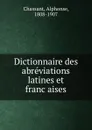 Dictionnaire des abreviations latines et francaises - Alphonse Chassant