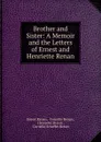 Brother and Sister: A Memoir and the Letters of Ernest and Henriette Renan - Ernest Renan