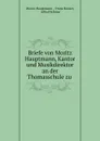 Briefe von Moritz Hauptmann, Kantor und Musikdirektor an der Thomasschule zu . - Moritz Hauptmann