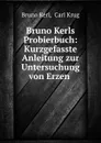 Bruno Kerls Probierbuch: Kurzgefasste Anleitung zur Untersuchung von Erzen . - Bruno Kerl