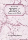 Brain and Personality: Or, The Physical Relations of the Brind to the Mind - William Hanna Thomson