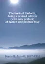 The book of Carlotta, being a revised edition (with new preface) of Sacred and profane love - E. A. Bennett