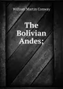 The Bolivian Andes; - Conway William Martin